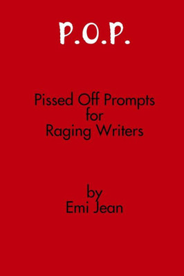 P.O.P.: Pissed Off Prompts For Raging Writers