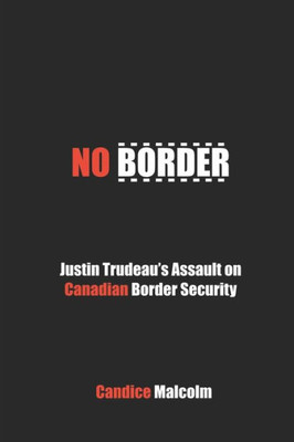 No Border: Justin Trudeauæs Assault On Canadian Border Security
