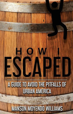 How I Escaped: A Guide To Avoid The Pitfalls Of Urban America