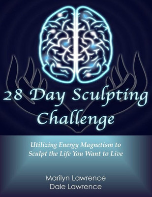 28 Day Sculpting Challenge: Utilizing Energy Magnetism To Sculpt The Life You Want To Live