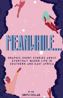 Meanwhile...: Graphic Short Stories About Everyday Queer Life In Southern And Eastern Africa
