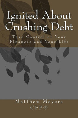 Ignited About Crushing Debt: Take Control Of Your Finances And Your Life