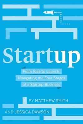 Startup: From Idea To Launch: Navigating The Four Stages Of A Startup Business