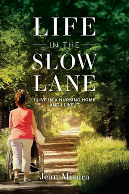 Life In The Slow Lane: I Live In A Nursing Home And I Like It