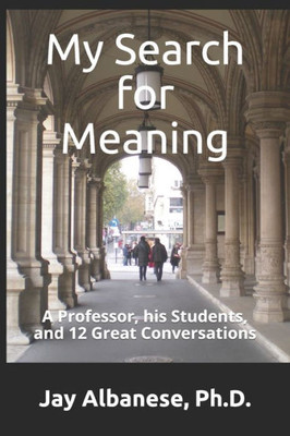 My Search For Meaning: A Professor, His Students, And 12 Great Conversations