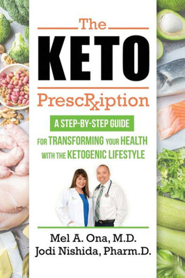 The Keto Prescription: A Step-By-Step Guide For Transforming Your Health With The Ketogenic Lifestyle