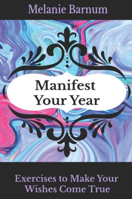 Manifest Your Year: Exercises To Make Your Wishes Come True