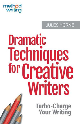 Dramatic Techniques For Creative Writers: Turbo-Charge Your Writing (Method Writing)