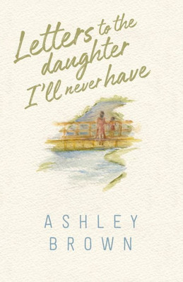 Letters To The Daughter I'Ll Never Have