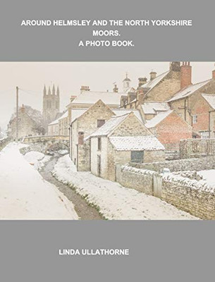 Around Helmsley and the North Yorkshire Moors. A Photobook. - Hardcover