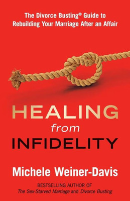 Healing From Infidelity: The Divorce Busting« Guide To Rebuilding Your Marriage After An Affair