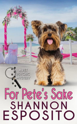 For Pete'S Sake: A Pet Psychic Mystery No. 4