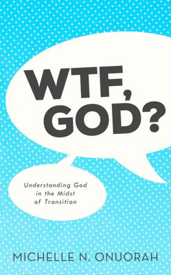 Wtf, God?: Understanding God In The Midst Of Transition