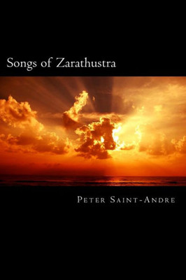 Songs Of Zarathustra: Poetic Perspectives On Nietzsche'S Philosophy Of Life