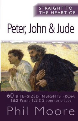 Straight To The Heart Of Peter, John And Jude: 60 Bite-Sized Insights (Straight To The Heart Commentaries)