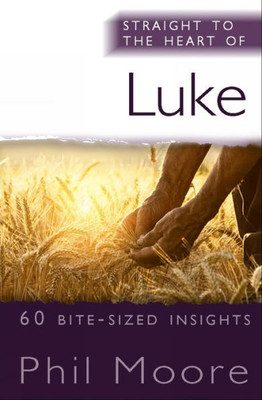 Straight To The Heart Of Luke: 60 Bite-Sized Insights (The Straight To The Heart Series)