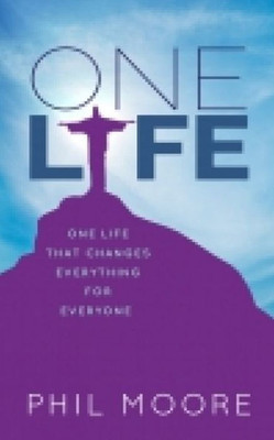 One Life: One Life That Changes Everything For Everyone