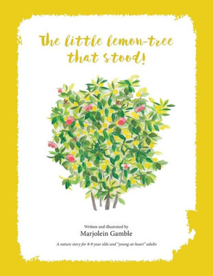 The Little Lemon Tree That Stood!: A Nature Story For 8-9 Year Olds And "Young-At-Hearts" Adults.