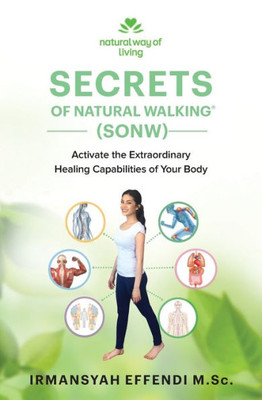 Secrets Of Natural Walking (Sonw): Activate The Extraordinary Healing Capabilities Of Your Body