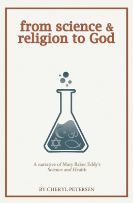 From Science & Religion To God: A Narrative Of Mary Baker Eddy'S "Science And Health"