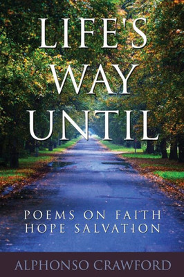 Life'S Way Until: Poems On Faith Hope Salvation