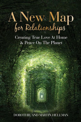 A New Map For Relationships: Creating True Love At Home And Peace On The Planet