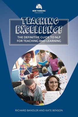 Teaching Excellence: The Definitive Guide To Nlp For Teaching And Learning (Nlp For Education)