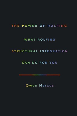 The Power Of Rolfing: What Rolfing Structural Integration Can Do For You