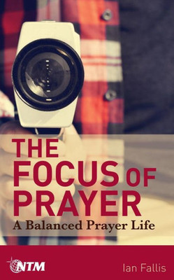 The Focus Of Prayer: A Balanced Prayer Life