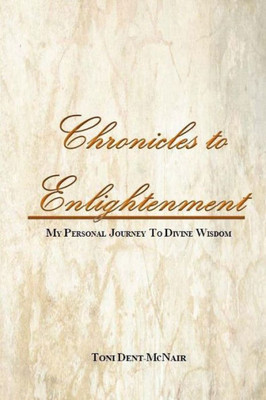 Chronicles To Enlightenment: My Personal Journey To Divine Wisdom