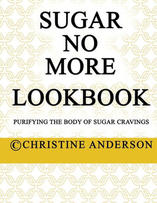 Sugar No More Lookbook: Purifying The Body Of Sugar Cravings (Sugar No More Lookbooks)