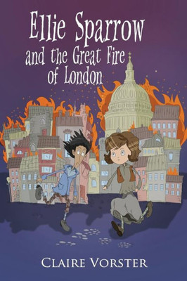 Ellie Sparrow And The Great Fire Of London: Sizzling Adventure Story For Girls Ages 9-12