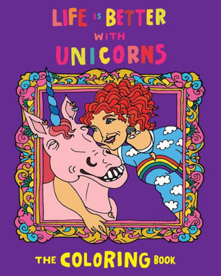 Life Is Better With Unicorns: The Coloring Book