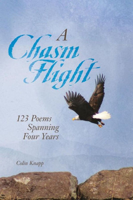 A Chasm Flight: 123 Poems Spanning Four Years