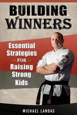 Building Winners: Essential Strategies For Raising Strong Kids