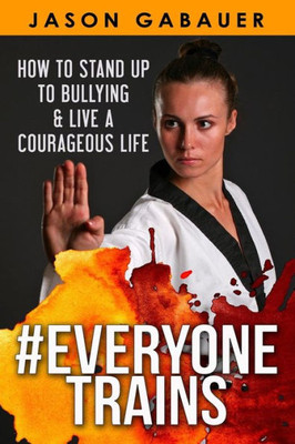 #Everyone Trains: How To Stand Up To Bullying & Live A Courageous Life