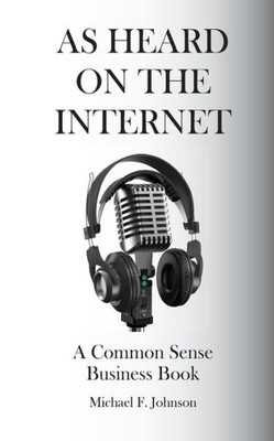 As Heard On The Internet: A Common Sense Business Book (Common Sense Comments)