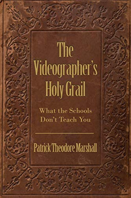 The Videographer's Holy Grail: What the Schools Don't Teach You
