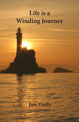 Life Is A Winding Journey: A Collection Of Short Stories And Poems Full Of Humour And Pathos Capturing A Bygone Era And Written In The Style Of John B. Keane And Frank O'Connor