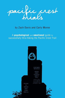 Pacific Crest Trials: A Psychological And Emotional Guide To Successfully Thru-Hiking The Pacific Crest Trail