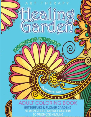 Menieres Disease: Menieres Art Therapy. Healing Garden Coloring Book. Butterflies And Flower Gardens For Stress Relief And Relaxation To Promote Healing (2) (Healing Garden Coloring Books)