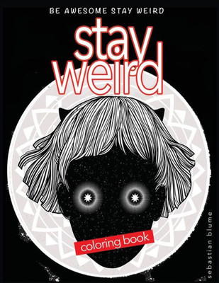 Stay Weird: Stay Weird Coloring Book - Be Awesome Stay Weird (Stay Weird Colouring Books)