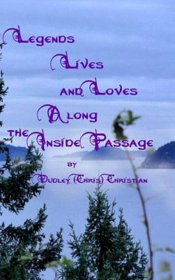 Legends Lives And Loves Along The Inside Passage