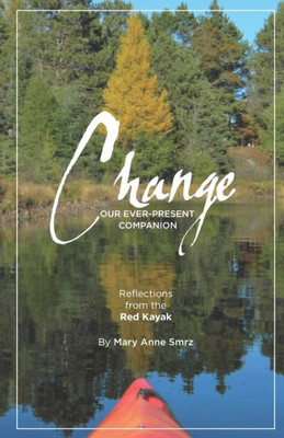 Change, Our Ever-Present Companion: Reflections From The Red Kayak