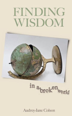Finding Wisdom In A Broken World