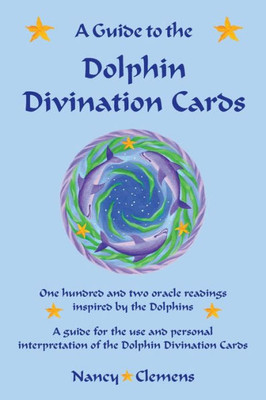 A Guide To The Dolphin Divination Cards: One Hundred And Two Oracle Readings Inspired By The Dolphins
