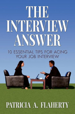The Interview Answer: 10 Essential Tips For Acing Your Job Interview