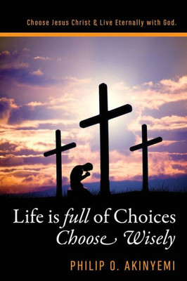 Life Is Full Of Choices - Choose Wisely