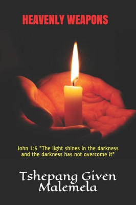 Heavenly Weapons: John 1:5 "The Light Shines In The Darkness And The Darkness Has Not Overcome It"