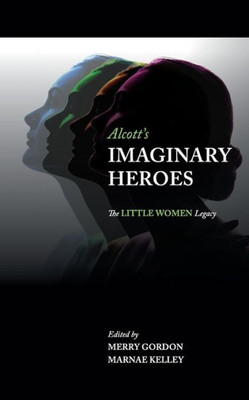 Alcott'S Imaginary Heroes: The Little Women Legacy